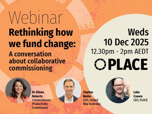 Webinar poster for Rethinking how we fund change about collaborative commissioning, held Wednesday 10 Dec 2025, 12.30pm–2pm AEDT, hosted by PLACE, featuring Dr Alison Roberts, Clayton Noble, and Luke Craven.